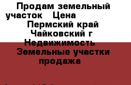 Продам земельный участок › Цена ­ 1 000 000 - Пермский край, Чайковский г. Недвижимость » Земельные участки продажа   